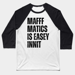 Mafffmatics is Easy Innit? Maths Lover Funniest British Slang Mathematics is Easy Baseball T-Shirt